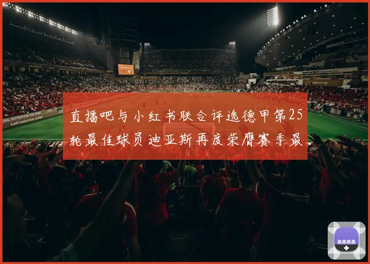 直播吧与小红书联合评选德甲第25轮最佳球员迪亚斯再度荣膺赛季最佳称号