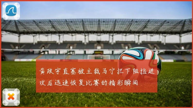黄政宇直塞被主裁马宁拦下阻挡进攻后迅速恢复比赛的精彩瞬间