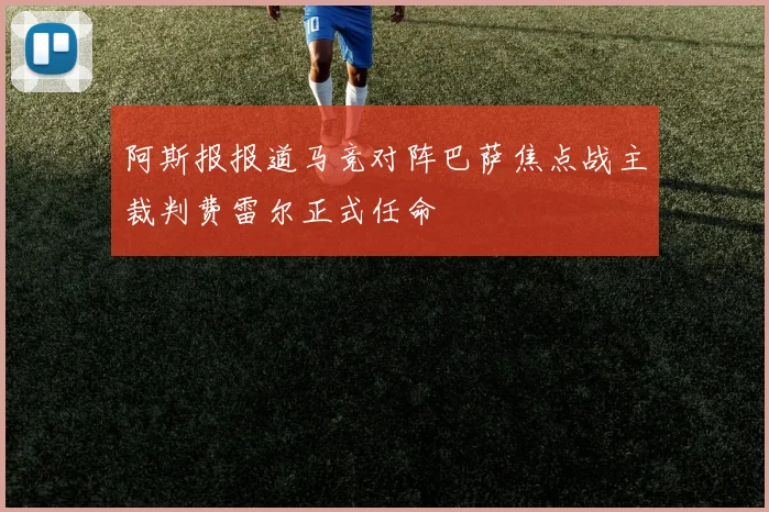 阿斯报报道马竞对阵巴萨焦点战主裁判费雷尔正式任命